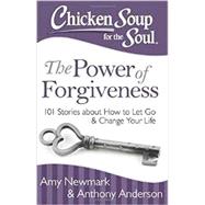 Chicken Soup for the Soul: The Power of Forgiveness 101 Stories about How to Let Go and Change Your Life by Newmark, Amy; Anderson, Anthony, 9781611599428