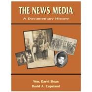 The News Media: A Documentary History by Sloan, Wm. David; Copeland, David A., 9781885219428
