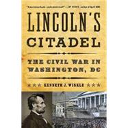 Lincoln's Citadel The Civil War in Washington, DC by Winkle, Kenneth J., 9780393349429