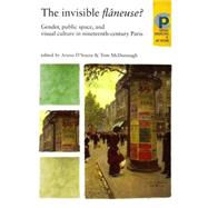 The Invisible Flneuse? Gender, Public Space and Visual Culture in Nineteenth Century Paris by D'Souza, Aruna; McDonough, Tom, 9780719079429