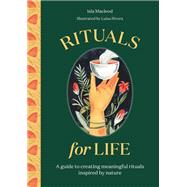 Rituals for Life A guide to creating meaningful rituals inspired by nature by Rivera, Luisa; Macleod, Isla, 9780857829429