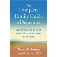 The Complete Family Guide to Dementia Everything You Need to Know to Help Your Parent and Yourself by Harrison, Thomas F.; Forester, Brent P., 9781462549429
