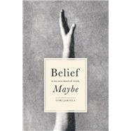 Belief Is Its Own Kind of Truth, Maybe by Jakiela , Lori, 9781938769429