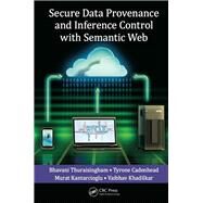 Secure Data Provenance and Inference Control with Semantic Web by Thuraisingham; Bhavani, 9781466569430