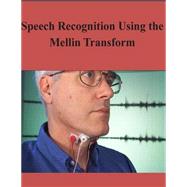 Speech Recognition Using the Mellin Transform by Air Force Institute of Technology, 9781502959430