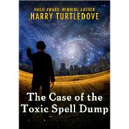 The Case of the Toxic Spell Dump by Harry Turtledove, 9781504009430