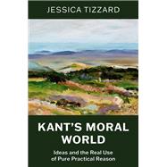 Kant's Moral World Ideas and the Real Use of Pure Practical Reason by Tizzard, Jessica, 9780197829431
