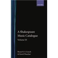 A Shakespeare Music Catalogue Volume III: A Catalogue of Music: The Tempest--The Two Noble Kinsmen, The Sonnets, The Poems, Commemorative Pieces, Anthologies by Gooch, Bryan N. S.; Thatcher, David; Long, Odean; Haywood, Charles, 9780198129431