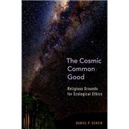 The Cosmic Common Good Religious Grounds for Ecological Ethics by Scheid, Daniel P., 9780199359431