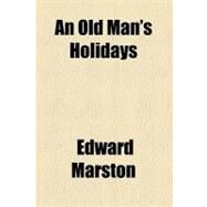 An Old Man's Holidays by Marston, Edward, 9780217169431