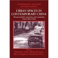 Urban Spaces in Contemporary China: The Potential for Autonomy and Community in Post-Mao China by Edited by Deborah S. Davis , Richard Kraus , Barry Naughton , Elizabeth J. Perry, 9780521479431