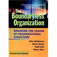 The Boundaryless Organization Breaking the Chains of Organizational Structure by Ashkenas, Ron; Ulrich, Dave; Jick, Todd; Kerr, Steve, 9780787959432