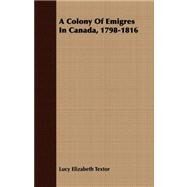 A Colony of Emigres in Canada, 1798-1816 by Textor, Lucy Elizabeth, 9781408679432