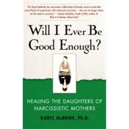 Will I Ever Be Good Enough? Healing the Daughters of Narcissistic Mothers by McBride, Karyl, 9781439129432