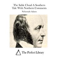 The Sable Cloud a Southern Tale With Northern Comments by Adams, Nehemiah, 9781508739432