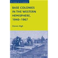 Base Colonies in the Western Hemisphere, 1940-1967 by High, Steven, 9780230609433