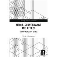 Media, Surveillance and Affect: Narrating Feeling States by Falkenhayner; Nicole, 9781138609433