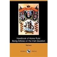 Handbook of Home Rule : Being Articles on the Irish Question by Gladstone, W. E., 9781409969433