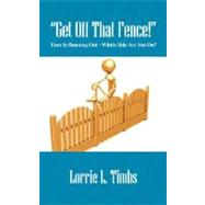 Get Off That Fence! Time Is Running Out - Which Side Are You On? by Timbs, Lorrie L., 9781432709433
