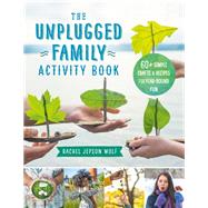 The Unplugged Family Activity Book 60+ Simple Crafts and Recipes for Year-Round Fun by Wolf, Rachel Jepson, 9781592339433