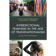 Intersectional Feminism in the Age of Transnationalism Voices from the Margins by Bezhanova, Olga; Amador, Raysa E.; Amador, Raysa E.; Bary, Leslie; Bezhanova, Olga; Minter, Barbara; Ramanathan, Sowmya; Scerbo, Rosita; Singh, Java; Wood, Naomi Pueo; Zanetta, Mara Alejandra, 9781793619433
