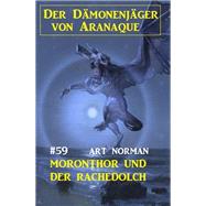 Moronthor und der Rachedolch: Der Dmonenjger von Aranaque 59 by Art Norman, 9783956179433