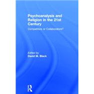 Psychoanalysis and Religion in the 21st Century: Competitors or Collaborators? by Black; David M., 9780415379434