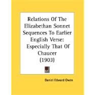 Relations of the Elizabethan Sonnet Sequences to Earlier English Verse : Especially That of Chaucer (1903) by Owen, Daniel Edward, 9780548899434