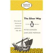 The Silver Way China, Spanish America and the Birth of Globalisation, 1565-1815 by Gordon, Peter; Morales, Juan Jos, 9780734399434