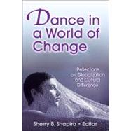 Dance in a World of Change : Reflections on Globalization and Cultural Difference by Shapiro, Sherry, 9780736069434