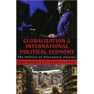 Globalization and International Political Economy The Politics of Alternative Futures by Rupert, Mark; Solomon, M. Scott, 9780742529434