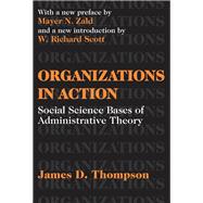 Organizations in Action: Social Science Bases of Administrative Theory by Thompson,James D., 9781138529434
