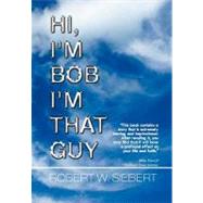 Hi, I'm Bob I'm That Guy by Siebert, Robert, 9781465399434