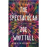 The Spectacular A Novel by Whittall, Zoe, 9781524799434