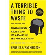 A Terrible Thing to Waste Environmental Racism and Its Assault on the American Mind by Washington, Harriet A., 9780316509435