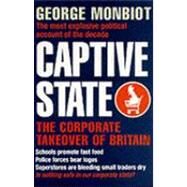 Captive State : The Corporate Takeover of Britain by Monbiot, George, 9780330369435