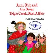 Aunt Chip and the Great Triple Creek Dam Affair by Polacco, Patricia (Author), 9780399229435