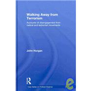 Walking Away from Terrorism: Accounts of Disengagement from Radical and Extremist Movements by Horgan; John G., 9780415439435