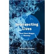 Intersecting Lives: How Place Shapes Reentry by Leverentz, Andrea M., 9780520379435