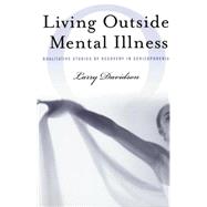 Living Outside Mental Illness : Qualitative Studies of Recovery in Schizophrenia by Davidson, Larry, 9780814719435