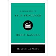 Becoming a Film Producer by Kachka, Boris, 9781501159435