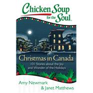 Chicken Soup for the Soul: Christmas in Canada 101 Stories about the Joy and Wonder of the Holidays by Newmark, Amy; Matthews, Janet, 9781611599435