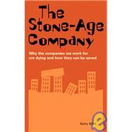 Stone-Age Company : Why the Companies We Work for Are Dying and How They Can Be Saved by Bibb, Sally, 9781904879435