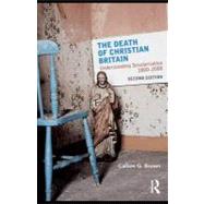 The Death of Christian Britain: Understanding Secularisation, 18002000 by Brown, Callum G., 9780203879436
