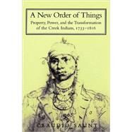 A New Order of Things: Property, Power, and the Transformation of the Creek Indians, 1733–1816 by Claudio Saunt, 9780521669436