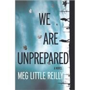 We Are Unprepared by Little Reilly, Meg, 9780778319436