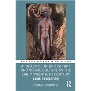 Apocalypse in British Art and Visual Culture in the Early Twentieth Century by Thomas Bromwell, 9781032409436