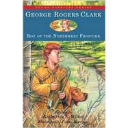 George Rogers Clark Boy of the Northwest Frontier by Wilkie, Katharine E.; Morrison, Cathy, 9781882859436