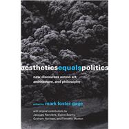 Aesthetics Equals Politics New Discourses across Art, Architecture, and Philosophy by Gage, Mark Foster, 9780262039437