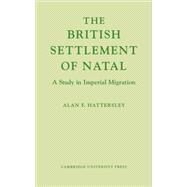 The British Settlement of Natal: A Study in Imperial Migration by Alan F. Hattersley, 9780521109437